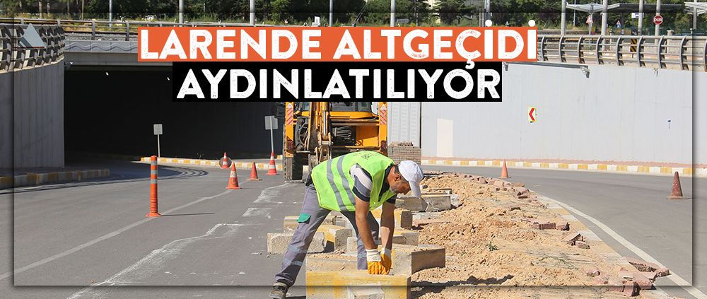 LARENDE ALTGEÇİDİ AYDINLATILIYOR