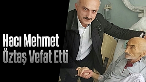 Hacı Mehmet Öztaş Vefat Etti