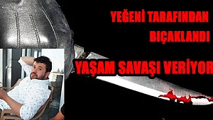YEĞENİ BIÇAKLADI