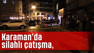 KARAMANDA SİLAHLI ÇATIŞMA