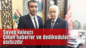 Savaş Kalaycı ''Çıkan Haberler Asılsızdır''
