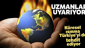 Uzmanlar uyarıyor: 'Küresel ısınma Türkiye’yi de tehdit ediyor'