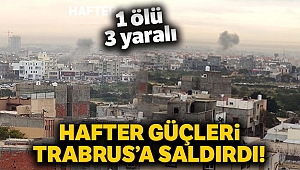 Hafter güçleri Trablus'a saldırdı: 1 ölü, 3 yaralı