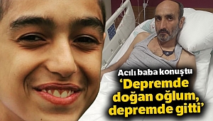 Hamile eşi ve oğlunu kaybeden baba: 'Depremde doğan oğlum, depremde gitti'