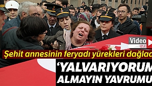 Şehit annesinden son sözler: