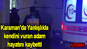 TÜFEĞİNİ TEMİZLERKEN KENDİNİ VURDU VE HAYATINI KAYBETTİ
