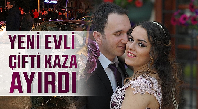Yeni evli çifti trafik kazası ayırdı