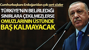 Cumhurbaşkanı Erdoğan: 'Türkiye'nin belirlediği sınırlara çekilmezlerse omuzlarının üstünde baş kalmayacak'