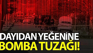 Dayıdan yeğenine parça tesirli bomba tuzağı