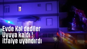Evde Kal dediler Uyuya kaldı ! itfaiye uyandırdı