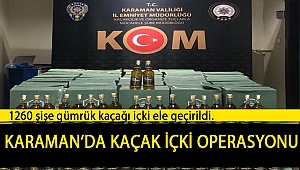 Karaman'da 1260 şişe gümrük kaçağı içki ele geçirildi.