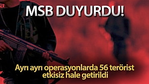 MSB duyurdu! Ayrı ayrı operasyonlarda 56 terörist etkisiz hale getirildi