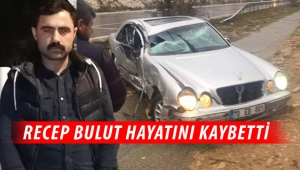 Recep Bulut Kazada Yaşamını kaybetti