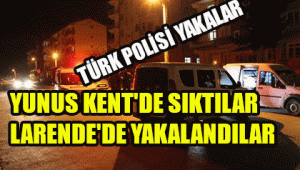 YUNUS KENT'DE SIKTILAR, LARENDE'DE YAKALANDILAR