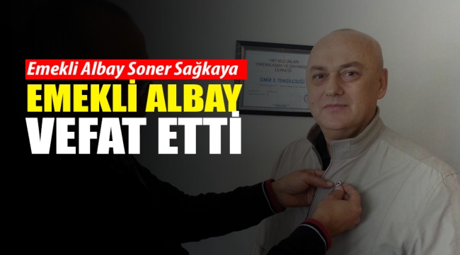 Emekli Albay Soner Sağkaya amansız hastalığa yenildi