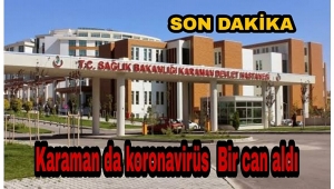 Karaman'da Bir kişi Koronavirüs yüzünden hayatını kaybetti
