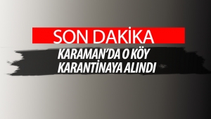Karaman'da O Köy Karantinaya Alındı