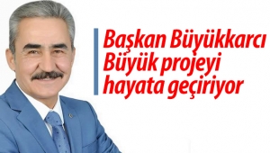 Başkan Büyükkarcı büyük projeyi hayata geçiriyor