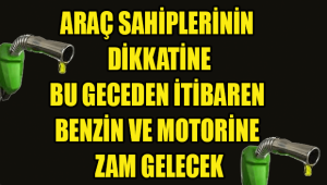 BENZİN VE MOTORİNE YİNE ZAM GELDİ
