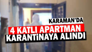 Karaman'da 4 katlı apartman komple karantina alındı!