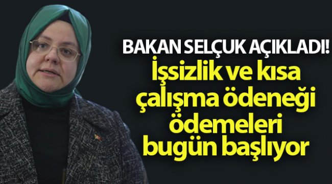 Bakan Selçuk açıkladı! İşsizlik ve kısa çalışma ödeneği ödemeleri bugün başlıyor