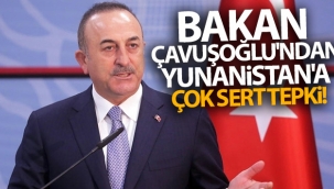 Dışişleri Bakanı Çavuşoğlu'ndan Yunanistan'a çok sert tepki!