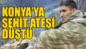 Konya’ya şehit ateşi düştü