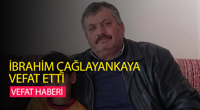 İbrahim Çağlayankaya vefat etti.