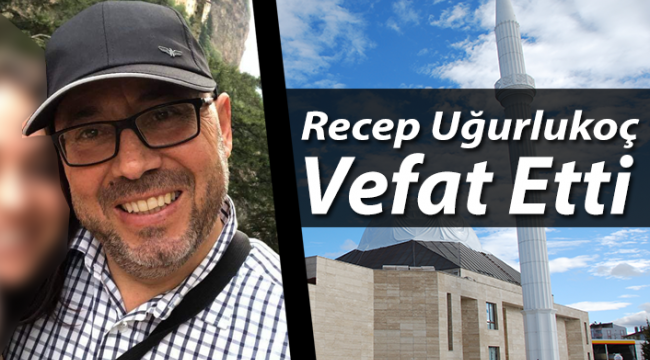 Recep Uğurlukoç Vefat Etti
