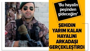 Şehit Muhammet Dündar'ın yarım kalan hayalini arkadaşı gerçekleştirdi.