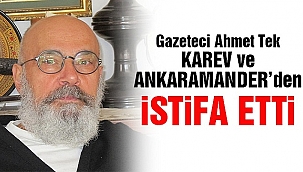Gazeteci Ahmet Tek KAREV ve ANKARAMANDER'den İstifa Etti