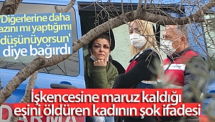 İşkencesine maruz kaldığı eşini öldüren kadının şok ifadesi