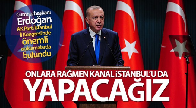 Cumhurbaşkanı Erdoğan: 'Onlara rağmen Kanal İstanbul’u da yapacağız'