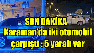 Karaman'da Meydana Gelen Trafik Kazasında 5 kişi yaralandı