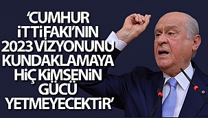 Bahçeli: “Cumhur İttifakı’nın 2023 vizyonunu kundaklamaya hiç kimsenin gücü yetmeyecektir