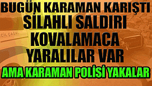 KARAMAN'DA SİLAHLI SALDIRI YAPTILAR KAÇTILAR AMA POLİS YAKALADI