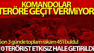 Komandolar teröre geçit vermiyor.. Etkisiz hale getirilen terörist sayısı 45 oldu!
