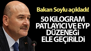 Bakan Soylu açıkladı: '50 kilogram plastik patlayıcı ve patlamaya hazır EYP ele geçirildi'