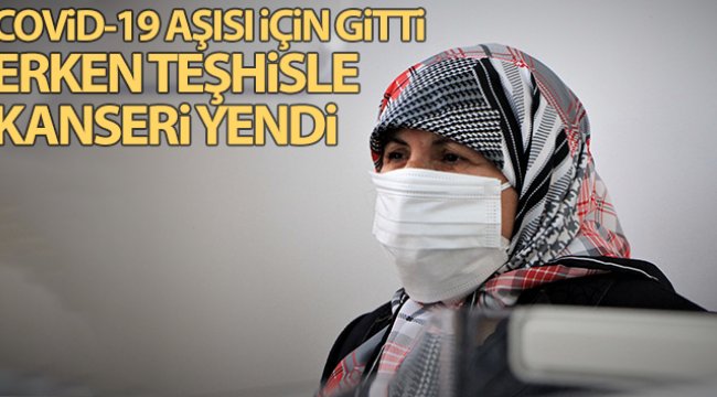 Covid-19 aşısı için gitti, kanser olduğunu öğrendi erken teşhis ile sağlığına kavuştu