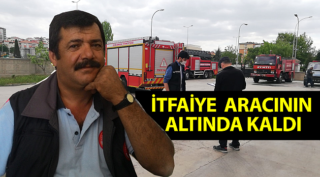 İtfaiye aracının altında kalan itfaiye eri hayatını kaybetti