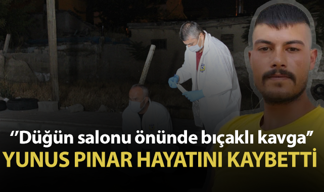 Bıçaklı kavgada 24 Yaşındaki Yunus Pınar Öldü
