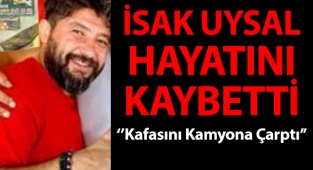 İsak Uysal'ın acı ölümü