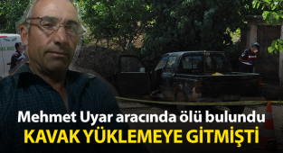 Kavak kesmeye giden Mehmet Uyar aracında ölü olarak bulundu