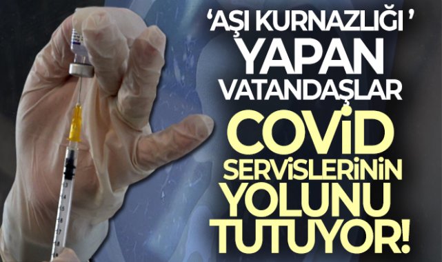 ‘Aşı kurnazlığı’ yapan vatandaşlar Covid servislerinin yolunu tutuyor