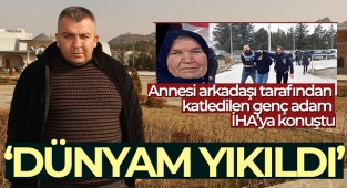 Annesi arkadaşı tarafından katledilen genç adam İHA’ya konuştu