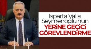 Isparta Valisi Seymenoğlu'nun yerine geçici görevlendirme