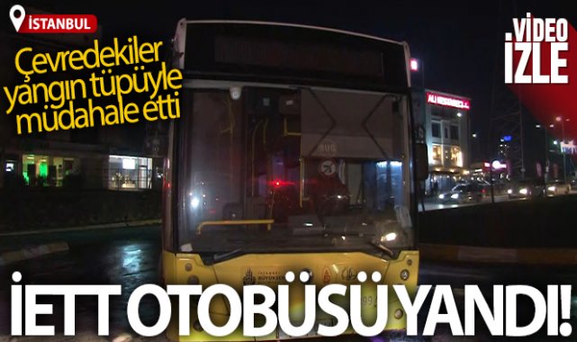 Küçükçekmece’de İETT otobüsü alevler içinde kaldı