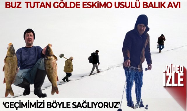 Nazik Gölü’nde Eskimo usulü balık avı