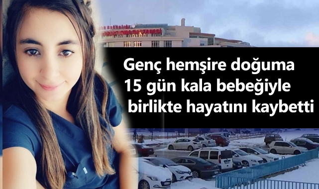 Genç hemşire doğuma 15 gün kala bebeğiyle birlikte hayatını kaybetti
