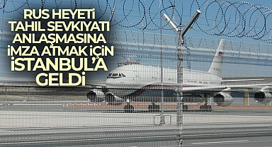 Rus heyeti tahıl sevkiyatı anlaşmasına imza atmak için İstanbul'a geldi
